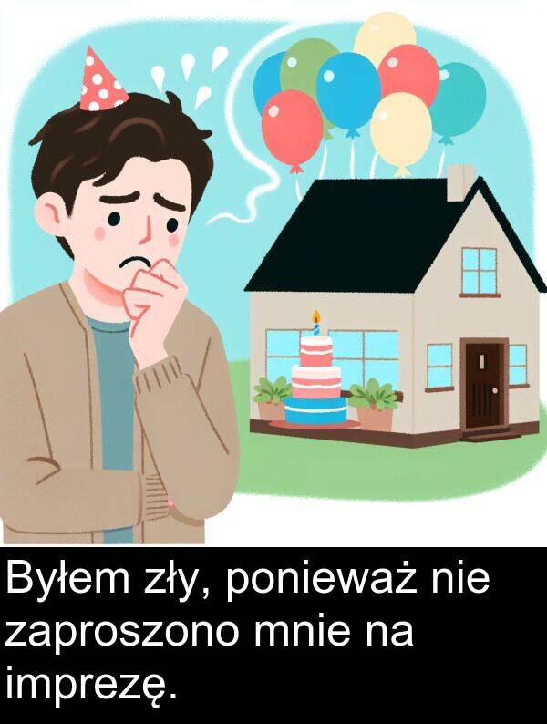 zły: Byłem zły, ponieważ nie zaproszono mnie na imprezę.
