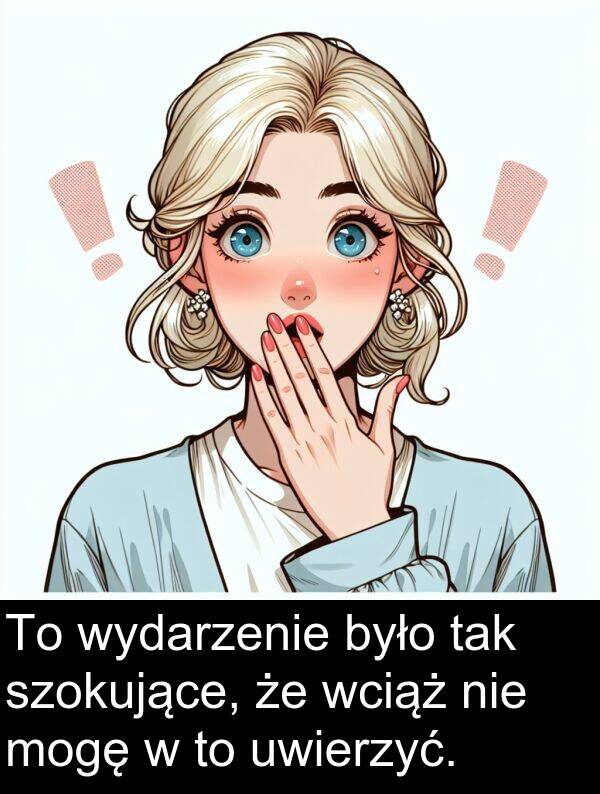 wciąż: To wydarzenie było tak szokujące, że wciąż nie mogę w to uwierzyć.