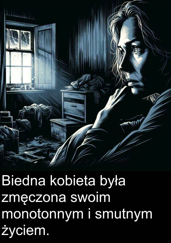 zmęczona: Biedna kobieta była zmęczona swoim monotonnym i smutnym życiem.