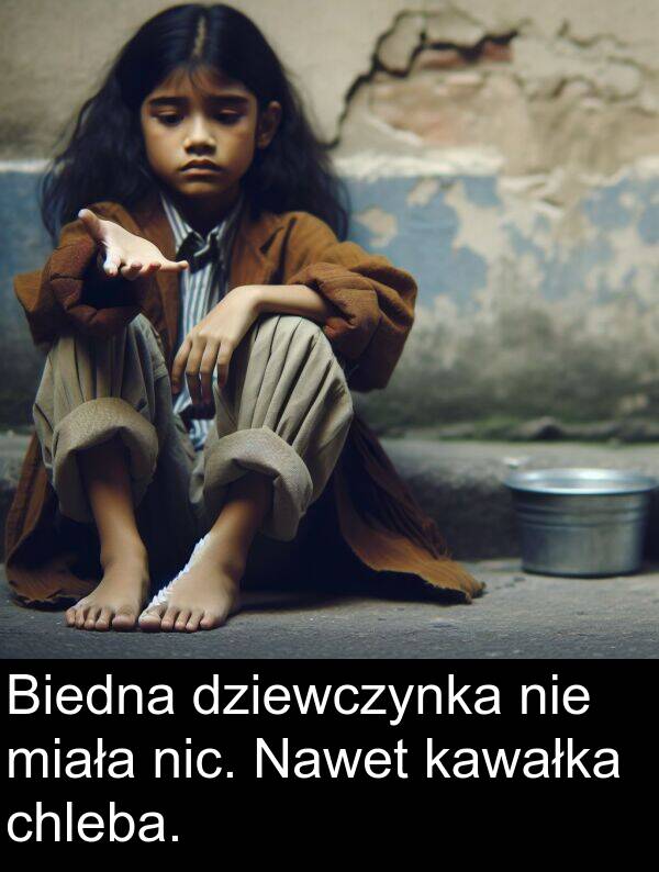 miała: Biedna dziewczynka nie miała nic. Nawet kawałka chleba.