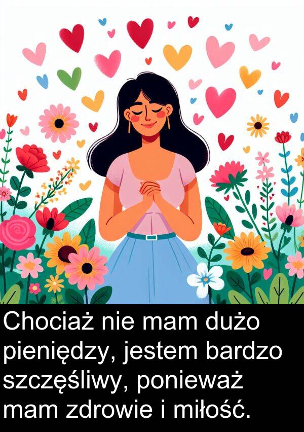 pieniędzy: Chociaż nie mam dużo pieniędzy, jestem bardzo szczęśliwy, ponieważ mam zdrowie i miłość.