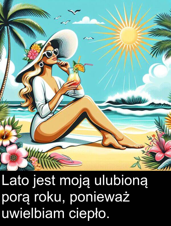 uwielbiam: Lato jest moją ulubioną porą roku, ponieważ uwielbiam ciepło.