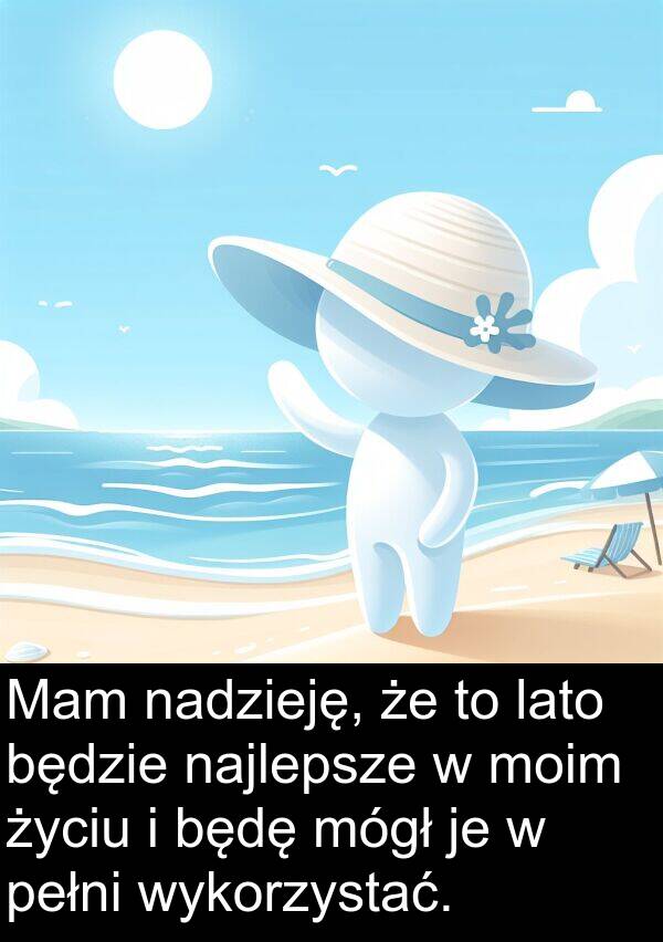 życiu: Mam nadzieję, że to lato będzie najlepsze w moim życiu i będę mógł je w pełni wykorzystać.