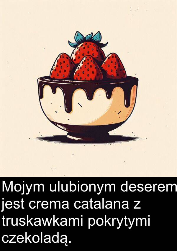 catalana: Mojym ulubionym deserem jest crema catalana z truskawkami pokrytymi czekoladą.