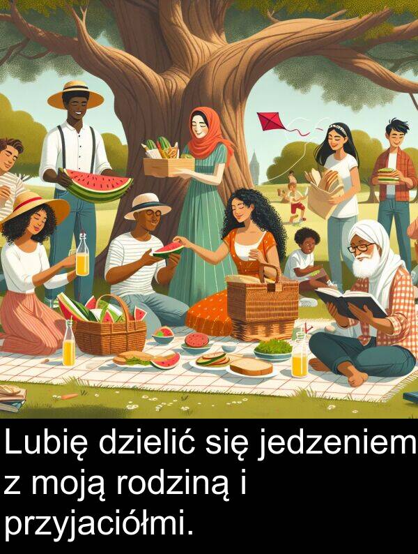 przyjaciółmi: Lubię dzielić się jedzeniem z moją rodziną i przyjaciółmi.