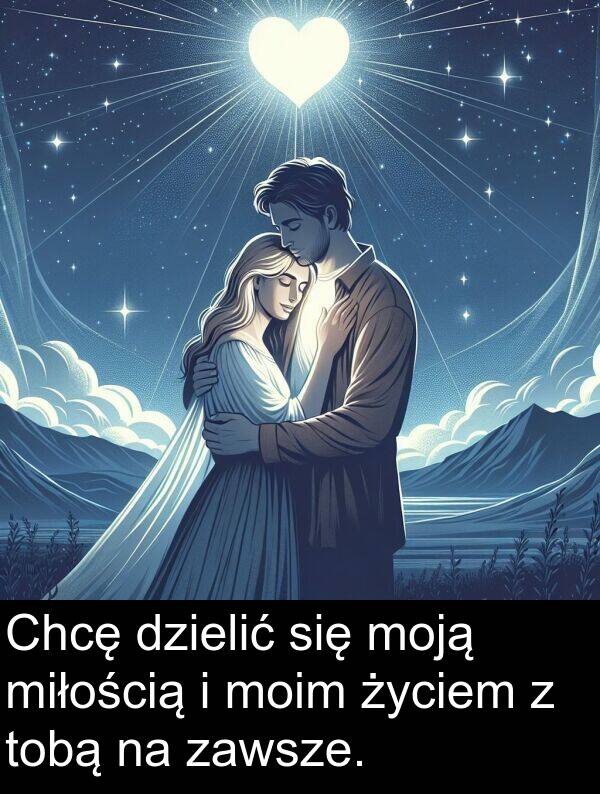życiem: Chcę dzielić się moją miłością i moim życiem z tobą na zawsze.
