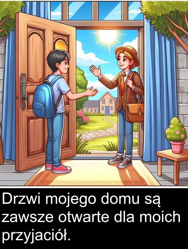 przyjaciół: Drzwi mojego domu są zawsze otwarte dla moich przyjaciół.