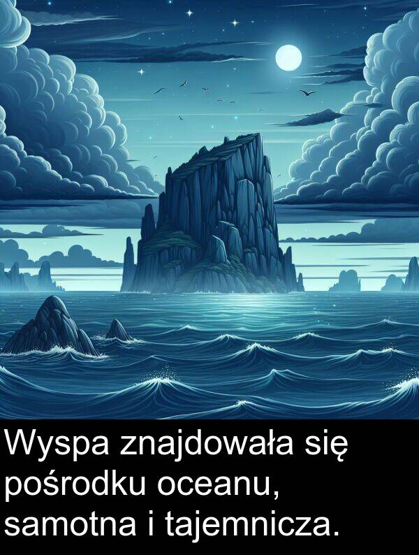 znajdowała: Wyspa znajdowała się pośrodku oceanu, samotna i tajemnicza.