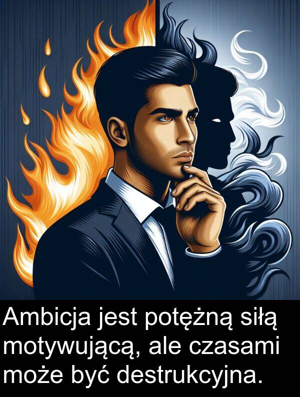 czasami: Ambicja jest potężną siłą motywującą, ale czasami może być destrukcyjna.