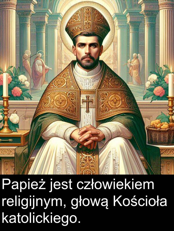 katolickiego: Papież jest człowiekiem religijnym, głową Kościoła katolickiego.