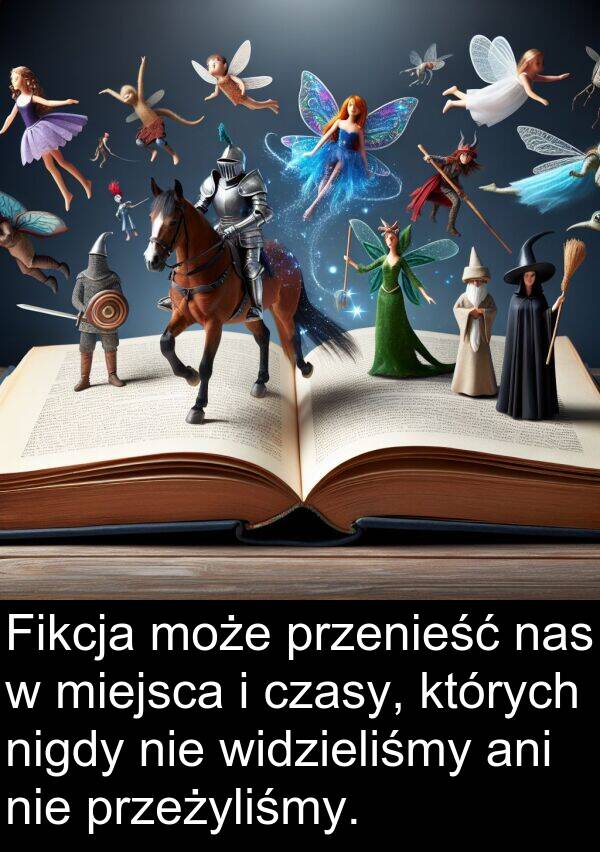 przenieść: Fikcja może przenieść nas w miejsca i czasy, których nigdy nie widzieliśmy ani nie przeżyliśmy.
