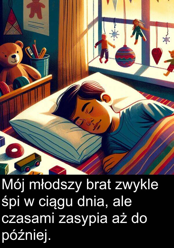 później: Mój młodszy brat zwykle śpi w ciągu dnia, ale czasami zasypia aż do później.