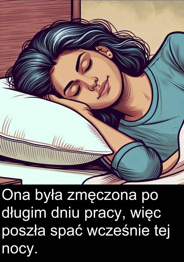 pracy: Ona była zmęczona po długim dniu pracy, więc poszła spać wcześnie tej nocy.