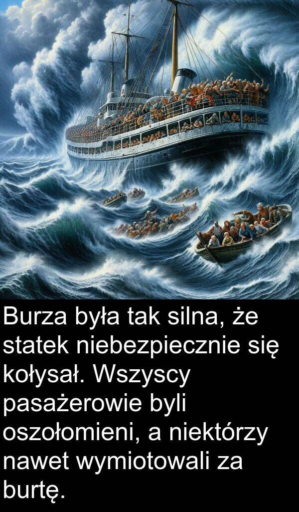 niebezpiecznie: Burza była tak silna, że statek niebezpiecznie się kołysał. Wszyscy pasażerowie byli oszołomieni, a niektórzy nawet wymiotowali za burtę.