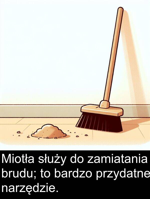 przydatne: Miotła służy do zamiatania brudu; to bardzo przydatne narzędzie.