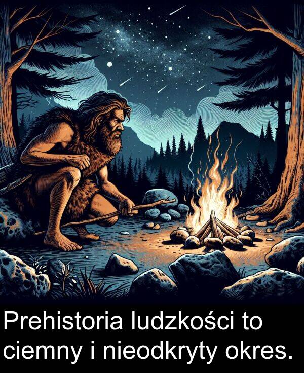 nieodkryty: Prehistoria ludzkości to ciemny i nieodkryty okres.