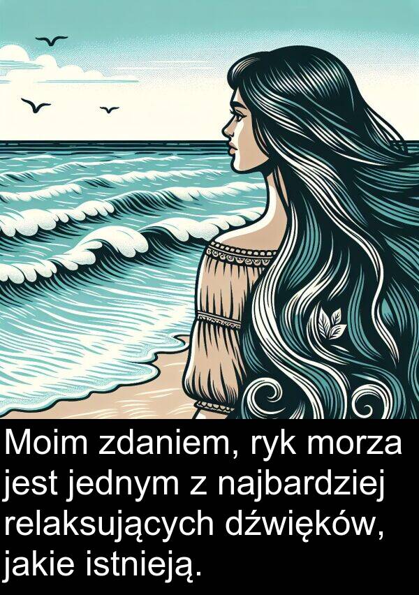 zdaniem: Moim zdaniem, ryk morza jest jednym z najbardziej relaksujących dźwięków, jakie istnieją.