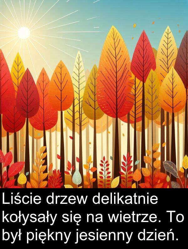kołysały: Liście drzew delikatnie kołysały się na wietrze. To był piękny jesienny dzień.