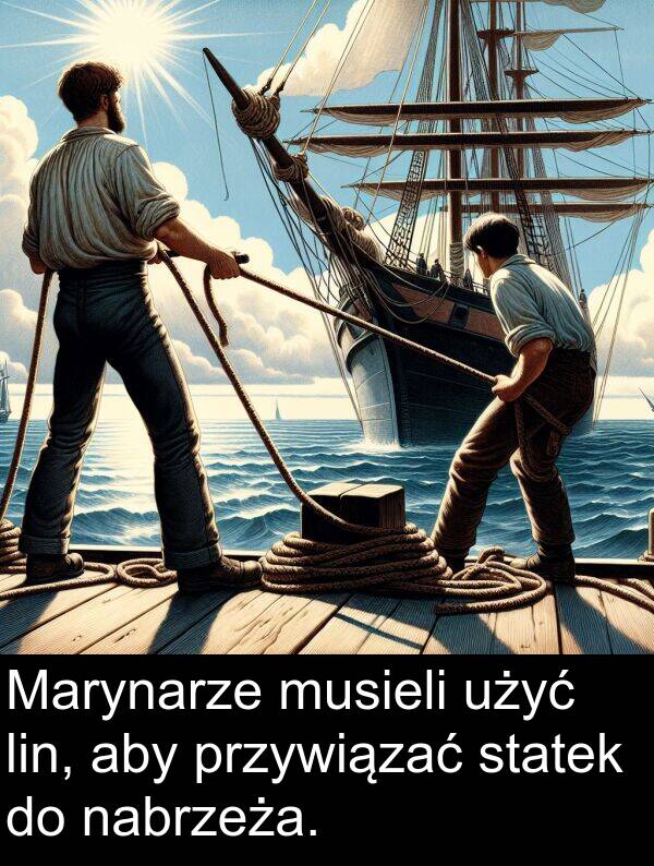 przywiązać: Marynarze musieli użyć lin, aby przywiązać statek do nabrzeża.