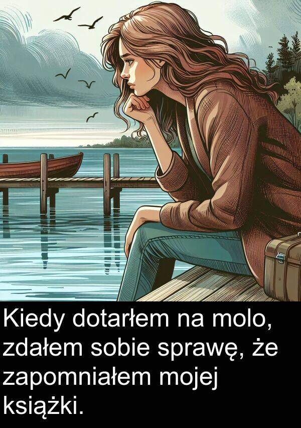 zdałem: Kiedy dotarłem na molo, zdałem sobie sprawę, że zapomniałem mojej książki.