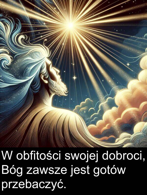 przebaczyć: W obfitości swojej dobroci, Bóg zawsze jest gotów przebaczyć.