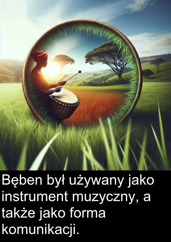 także: Bęben był używany jako instrument muzyczny, a także jako forma komunikacji.