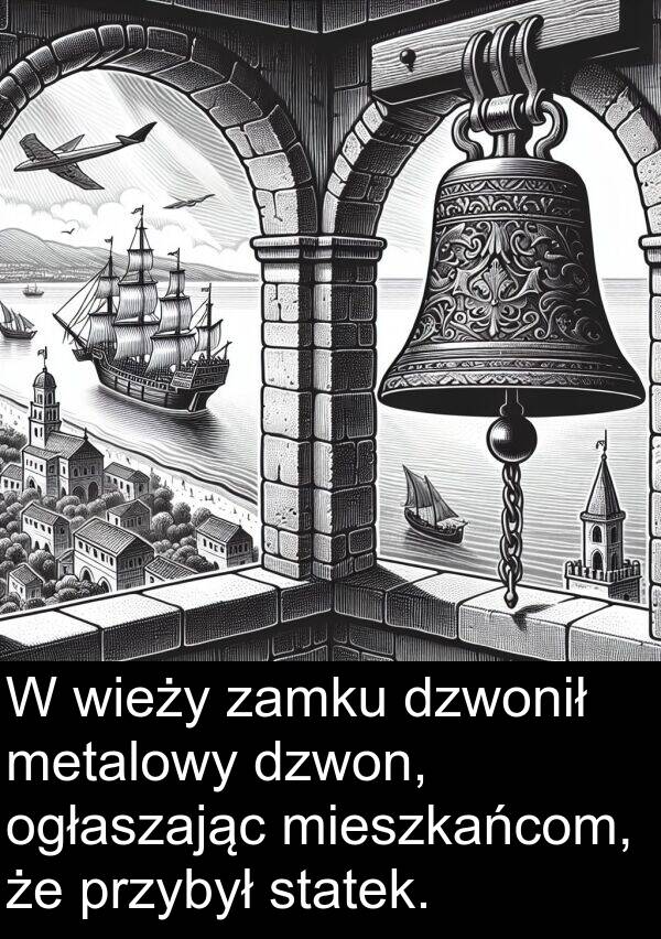 przybył: W wieży zamku dzwonił metalowy dzwon, ogłaszając mieszkańcom, że przybył statek.