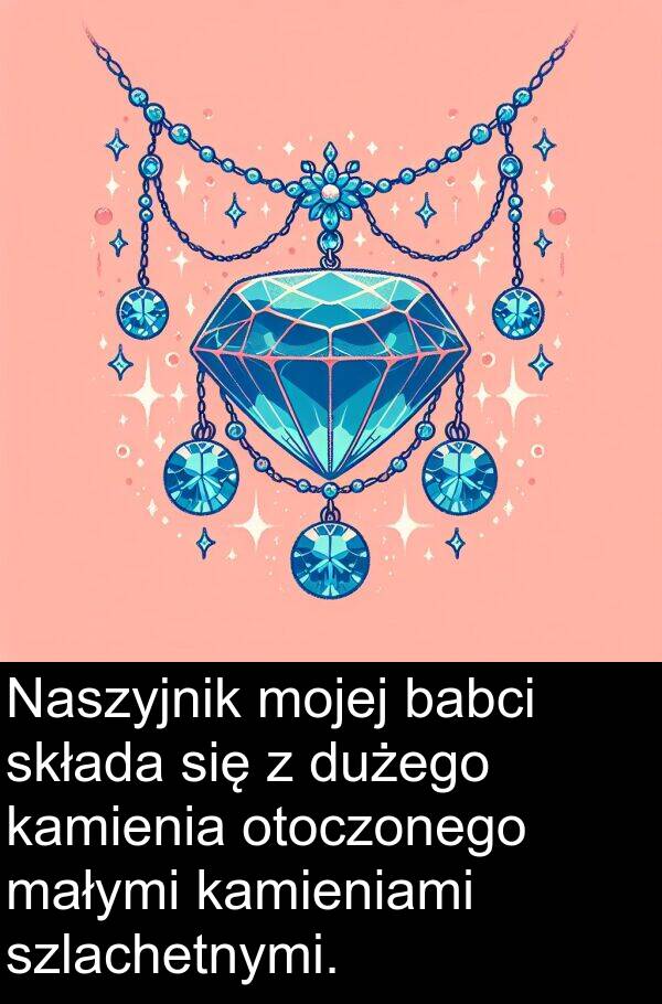 babci: Naszyjnik mojej babci składa się z dużego kamienia otoczonego małymi kamieniami szlachetnymi.