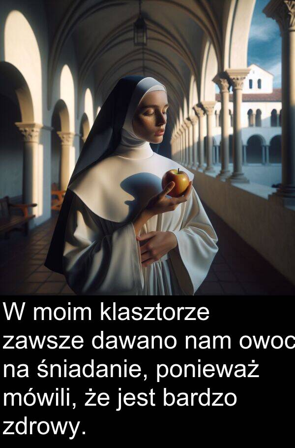 klasztorze: W moim klasztorze zawsze dawano nam owoc na śniadanie, ponieważ mówili, że jest bardzo zdrowy.