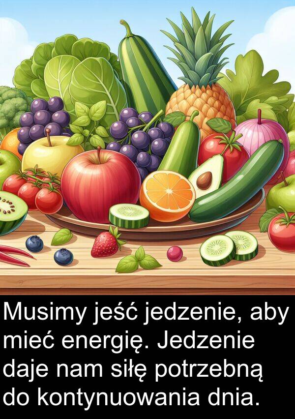 jedzenie: Musimy jeść jedzenie, aby mieć energię. Jedzenie daje nam siłę potrzebną do kontynuowania dnia.