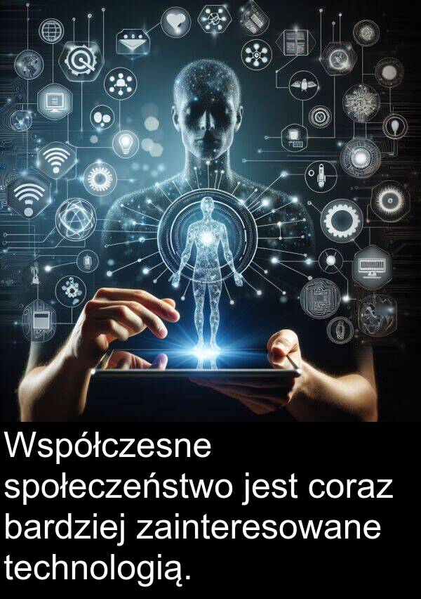 technologią: Współczesne społeczeństwo jest coraz bardziej zainteresowane technologią.