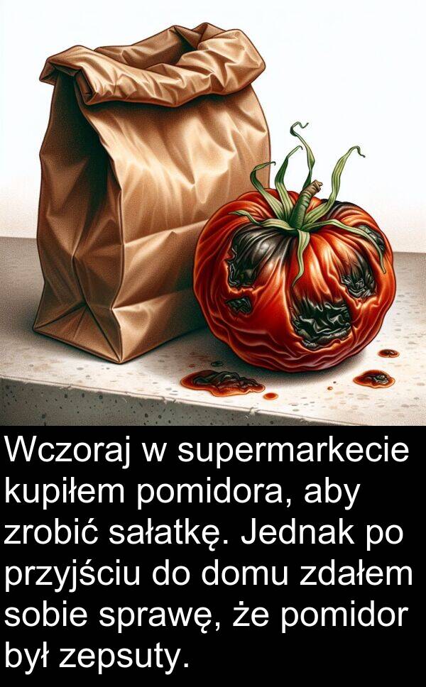 przyjściu: Wczoraj w supermarkecie kupiłem pomidora, aby zrobić sałatkę. Jednak po przyjściu do domu zdałem sobie sprawę, że pomidor był zepsuty.