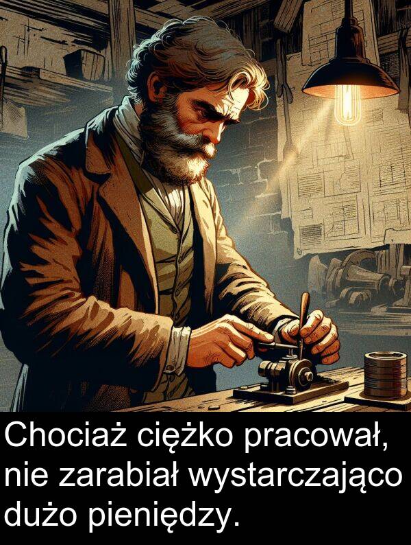 pieniędzy: Chociaż ciężko pracował, nie zarabiał wystarczająco dużo pieniędzy.