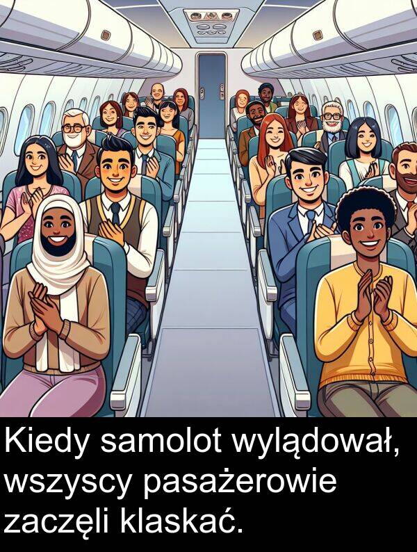 zaczęli: Kiedy samolot wylądował, wszyscy pasażerowie zaczęli klaskać.