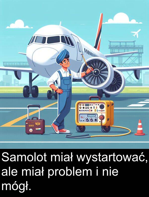 wystartować: Samolot miał wystartować, ale miał problem i nie mógł.
