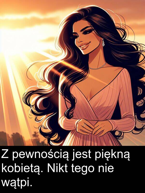 piękną: Z pewnością jest piękną kobietą. Nikt tego nie wątpi.