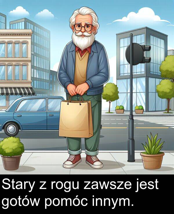 zawsze: Stary z rogu zawsze jest gotów pomóc innym.
