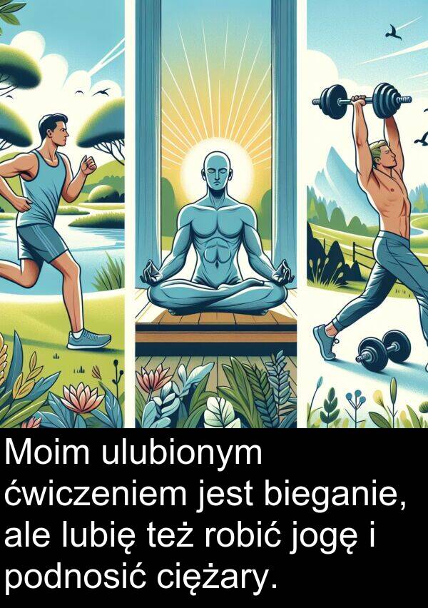 ćwiczeniem: Moim ulubionym ćwiczeniem jest bieganie, ale lubię też robić jogę i podnosić ciężary.