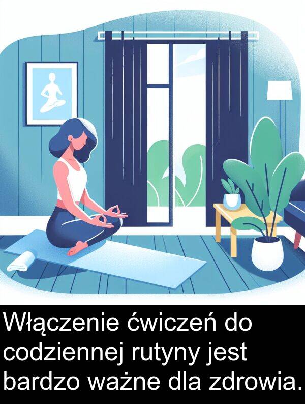 zdrowia: Włączenie ćwiczeń do codziennej rutyny jest bardzo ważne dla zdrowia.