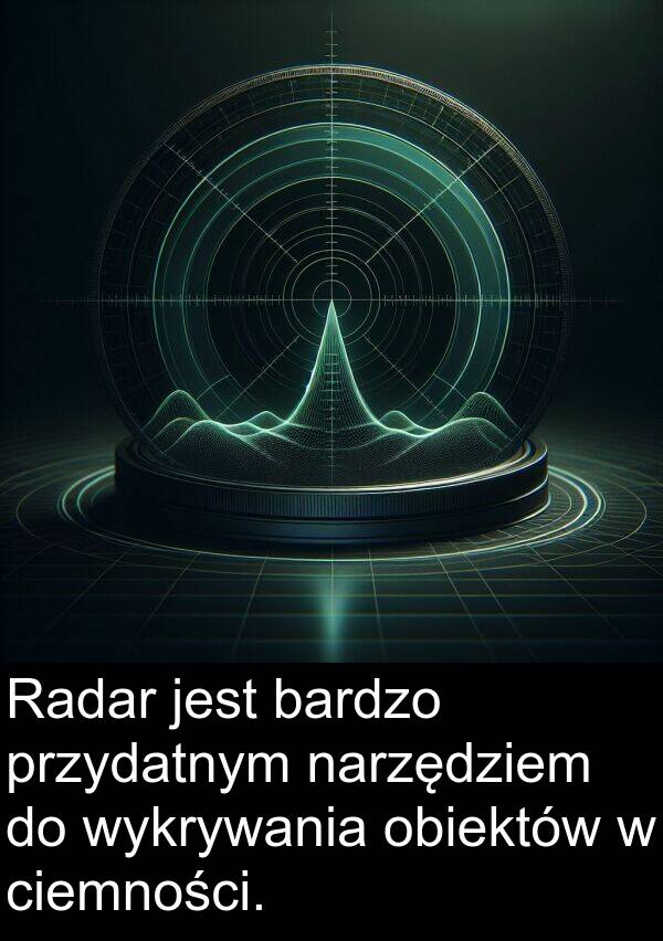 przydatnym: Radar jest bardzo przydatnym narzędziem do wykrywania obiektów w ciemności.