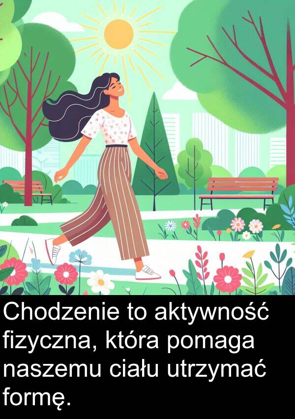 aktywność: Chodzenie to aktywność fizyczna, która pomaga naszemu ciału utrzymać formę.