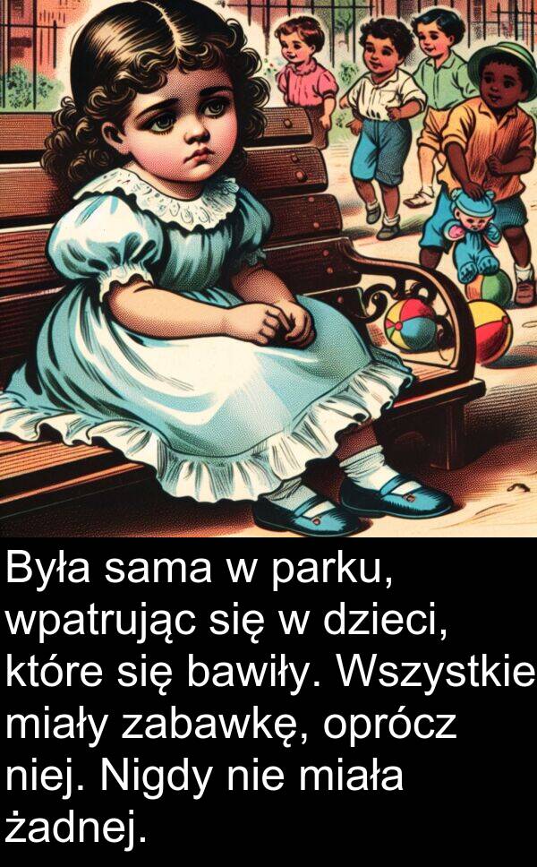 oprócz: Była sama w parku, wpatrując się w dzieci, które się bawiły. Wszystkie miały zabawkę, oprócz niej. Nigdy nie miała żadnej.