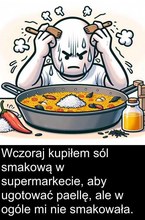 paellę: Wczoraj kupiłem sól smakową w supermarkecie, aby ugotować paellę, ale w ogóle mi nie smakowała.