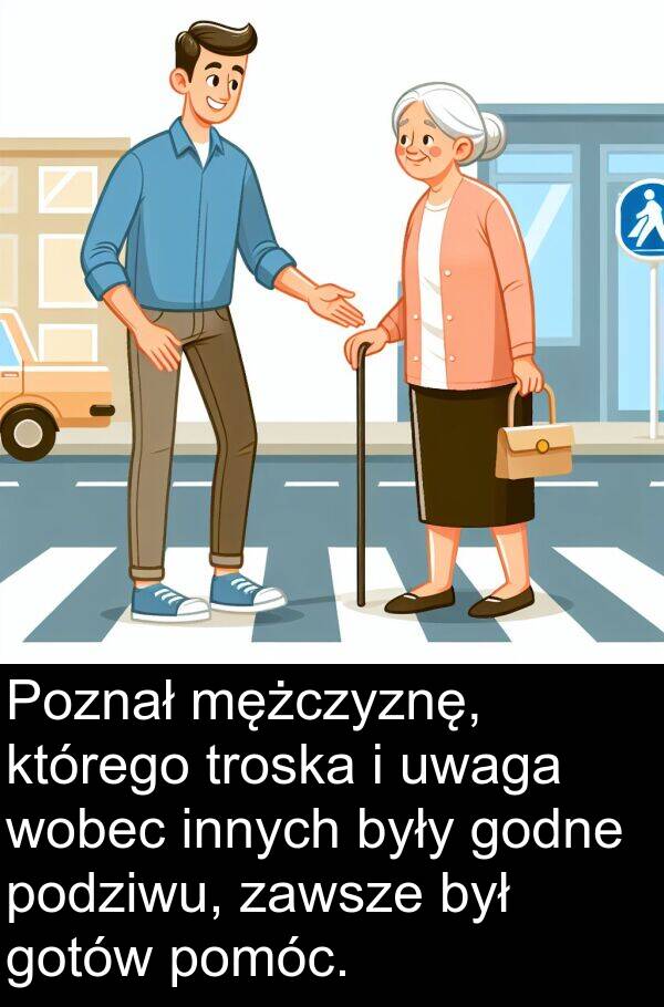 gotów: Poznał mężczyznę, którego troska i uwaga wobec innych były godne podziwu, zawsze był gotów pomóc.