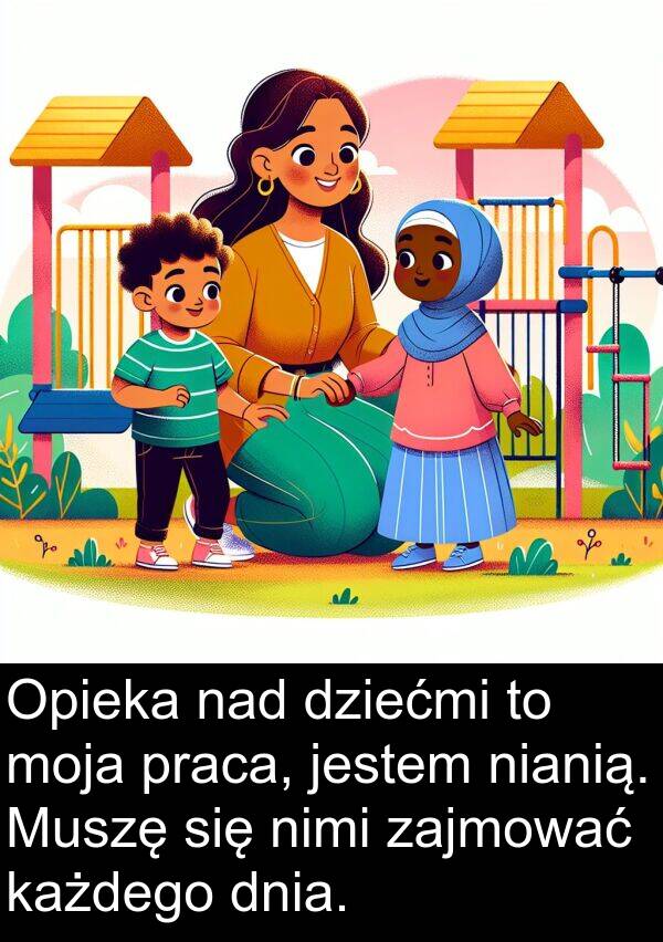 praca: Opieka nad dziećmi to moja praca, jestem nianią. Muszę się nimi zajmować każdego dnia.