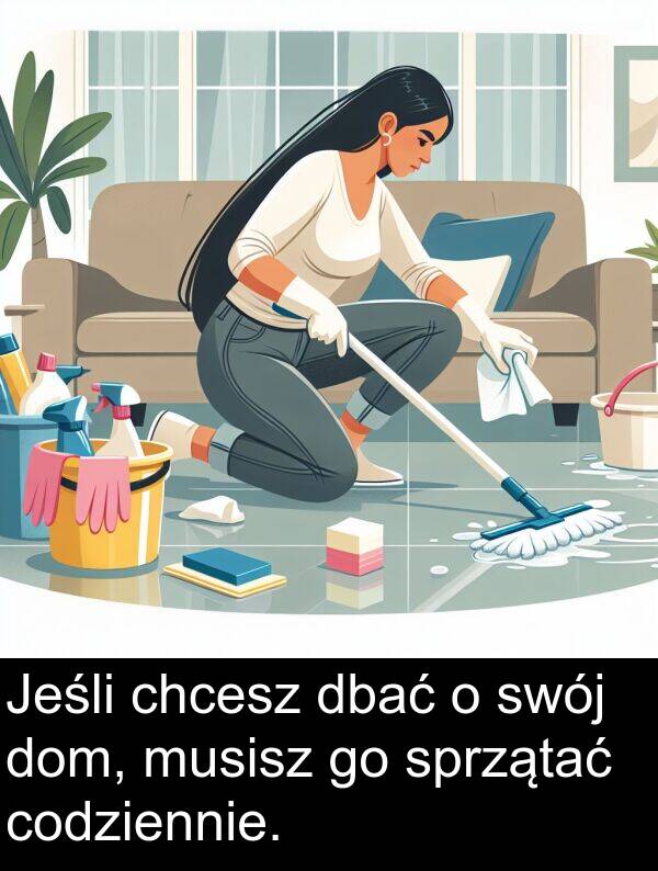 codziennie: Jeśli chcesz dbać o swój dom, musisz go sprzątać codziennie.