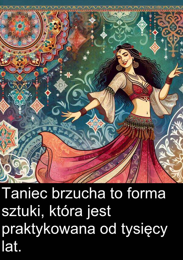 praktykowana: Taniec brzucha to forma sztuki, która jest praktykowana od tysięcy lat.