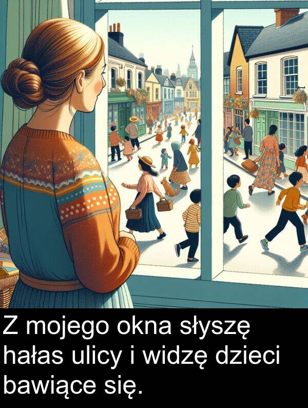 widzę: Z mojego okna słyszę hałas ulicy i widzę dzieci bawiące się.