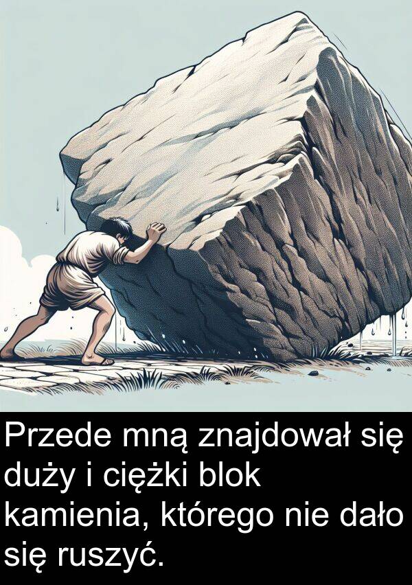 znajdował: Przede mną znajdował się duży i ciężki blok kamienia, którego nie dało się ruszyć.