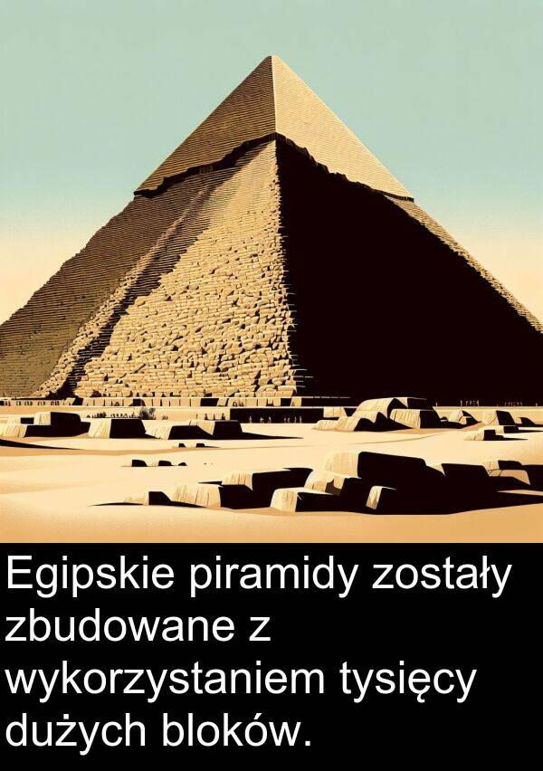 piramidy: Egipskie piramidy zostały zbudowane z wykorzystaniem tysięcy dużych bloków.